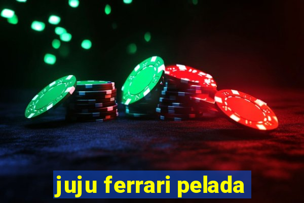 juju ferrari pelada